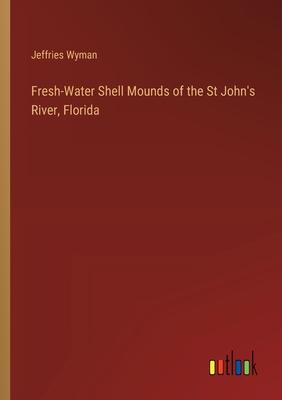 Fresh-Water Shell Mounds of the St John’s River, Florida