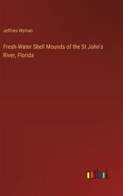 Fresh-Water Shell Mounds of the St John’s River, Florida