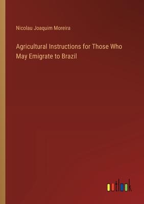 Agricultural Instructions for Those Who May Emigrate to Brazil