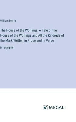 The House of the Wolfings; A Tale of the House of the Wolfings and All the Kindreds of the Mark Written in Prose and in Verse: in large print