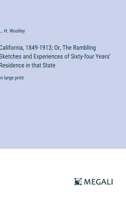 California, 1849-1913; Or, The Rambling Sketches and Experiences of Sixty-four Years’ Residence in that State: in large print