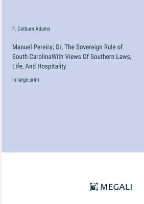Manuel Pereira; Or, The Sovereign Rule of South CarolinaWith Views Of Southern Laws, Life, And Hospitality.: in large print