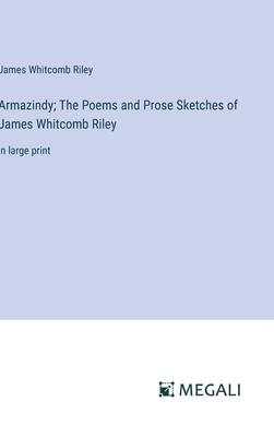 Armazindy; The Poems and Prose Sketches of James Whitcomb Riley: in large print