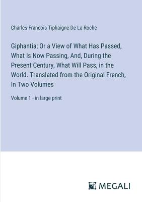Giphantia; Or a View of What Has Passed, What Is Now Passing, And, During the Present Century, What Will Pass, in the World. Translated from the Origi