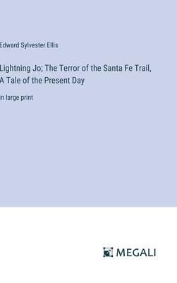 Lightning Jo; The Terror of the Santa Fe Trail, A Tale of the Present Day: in large print