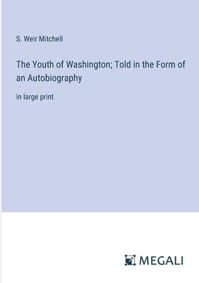 The Youth of Washington; Told in the Form of an Autobiography: in large print