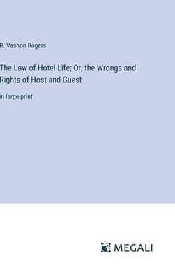 The Law of Hotel Life; Or, the Wrongs and Rights of Host and Guest: in large print