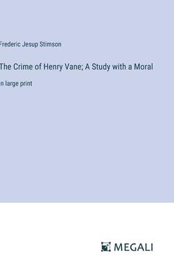 The Crime of Henry Vane; A Study with a Moral: in large print