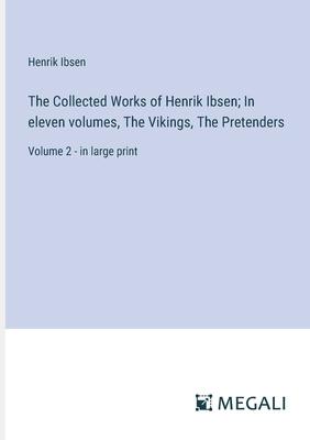 The Collected Works of Henrik Ibsen; In eleven volumes, The Vikings, The Pretenders: Volume 2 - in large print