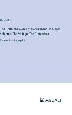 The Collected Works of Henrik Ibsen; In eleven volumes, The Vikings, The Pretenders: Volume 2 - in large print