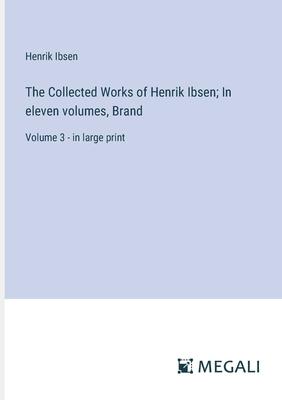 The Collected Works of Henrik Ibsen; In eleven volumes, Brand: Volume 3 - in large print