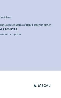 The Collected Works of Henrik Ibsen; In eleven volumes, Brand: Volume 3 - in large print