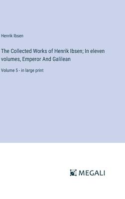 The Collected Works of Henrik Ibsen; In eleven volumes, Emperor And Galilean: Volume 5 - in large print