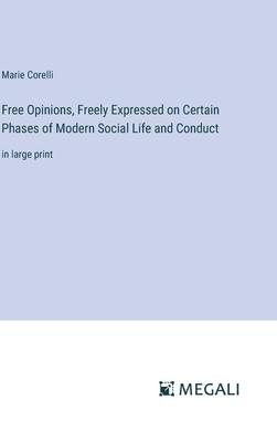 Free Opinions, Freely Expressed on Certain Phases of Modern Social Life and Conduct: in large print