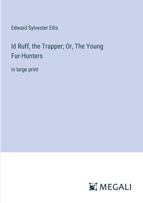 ld Ruff, the Trapper; Or, The Young Fur-Hunters: in large print
