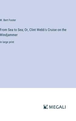 From Sea to Sea; Or, Clint Webb’s Cruise on the Windjammer: in large print