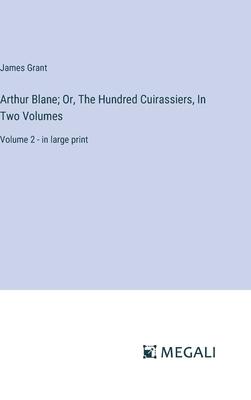 Arthur Blane; Or, The Hundred Cuirassiers, In Two Volumes: Volume 2 - in large print