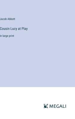 Cousin Lucy at Play: in large print