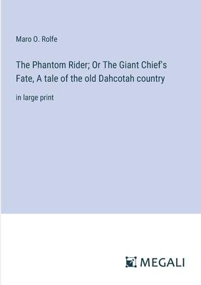 The Phantom Rider; Or The Giant Chief’s Fate, A tale of the old Dahcotah country: in large print