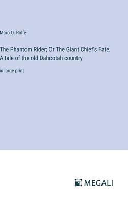The Phantom Rider; Or The Giant Chief’s Fate, A tale of the old Dahcotah country: in large print
