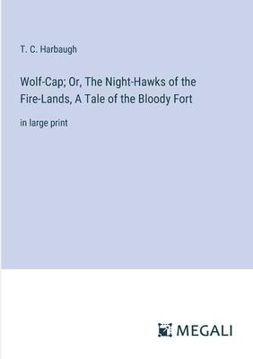 Wolf-Cap; Or, The Night-Hawks of the Fire-Lands, A Tale of the Bloody Fort: in large print