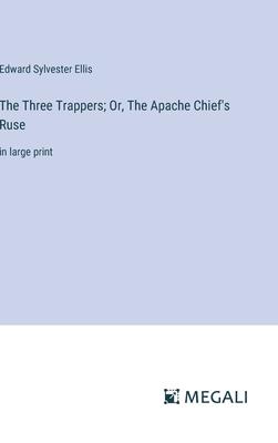 The Three Trappers; Or, The Apache Chief’s Ruse: in large print