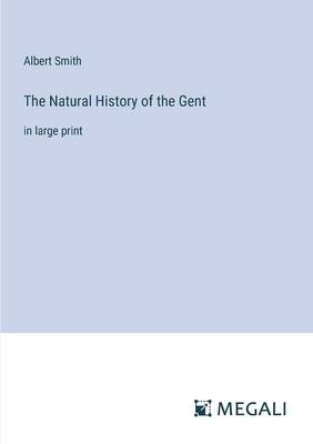 The Natural History of the Gent: in large print