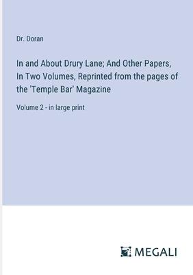 In and About Drury Lane; And Other Papers, In Two Volumes, Reprinted from the pages of the ’Temple Bar’ Magazine: Volume 2 - in large print