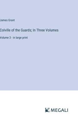 Colville of the Guards; In Three Volumes: Volume 3 - in large print