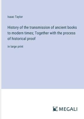 History of the transmission of ancient books to modern times; Together with the process of historical proof: in large print