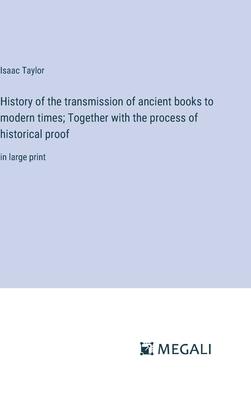 History of the transmission of ancient books to modern times; Together with the process of historical proof: in large print
