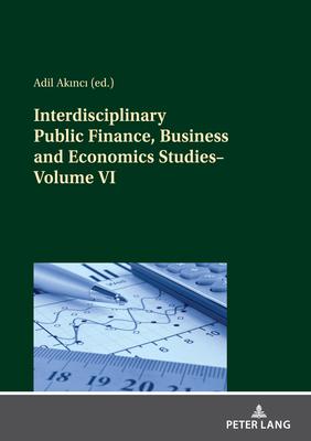 Interdisciplinary Public Finance, Business and Economics Studies--Volume VI