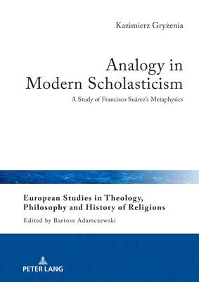 Analogy in Modern Scholasticism: A Study of Francisco Suárez’s Metaphysics
