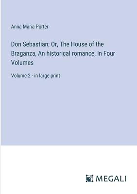 Don Sebastian; Or, The House of the Braganza, An historical romance, In Four Volumes: Volume 2 - in large print