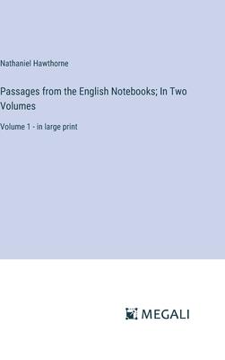 Passages from the English Notebooks; In Two Volumes: Volume 1 - in large print