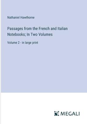 Passages from the French and Italian Notebooks; In Two Volumes: Volume 2 - in large print