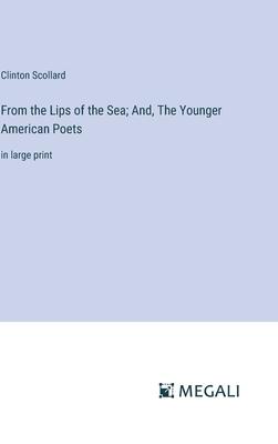 From the Lips of the Sea; And, The Younger American Poets: in large print