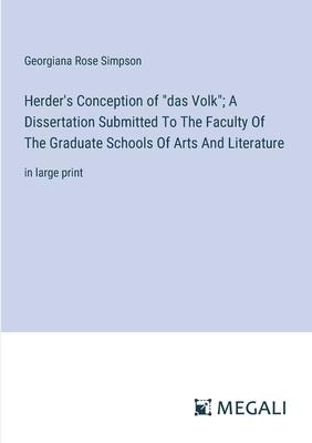 Herder’s Conception of das Volk; A Dissertation Submitted To The Faculty Of The Graduate Schools Of Arts And Literature: in large print
