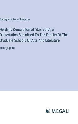 Herder’s Conception of das Volk; A Dissertation Submitted To The Faculty Of The Graduate Schools Of Arts And Literature: in large print