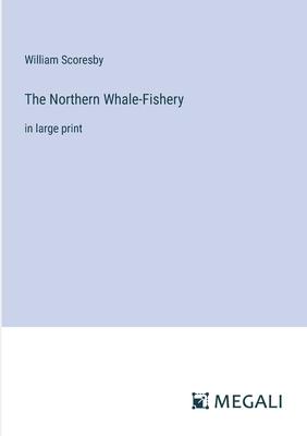 The Northern Whale-Fishery: in large print