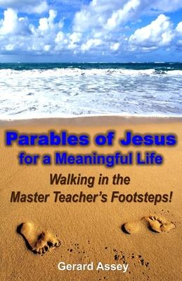 Parables of Jesus for a Meaningful Life: Walking in the Master Teacher’s Footsteps!: Jesus’ parables, Life lessons from Jesus, Christian parables, Tea