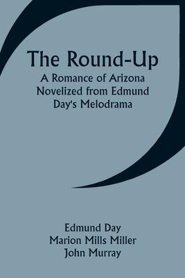 The Round-Up: A Romance of Arizona; Novelized from Edmund Day’s Melodrama
