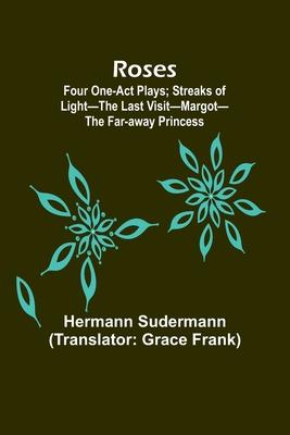 Roses: Four One-Act Plays; Streaks of Light-The Last Visit-Margot-The Far-away Princess