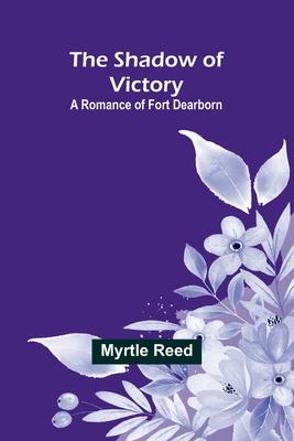 The Shadow of Victory: A Romance of Fort Dearborn