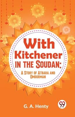 With Kitchener In The Soudan: A Story Of Atbara And Omdurman