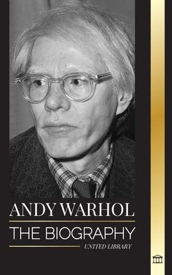 Andy Warhol: The biography of the leader of the pop art movement, his philosophy, diaries, and cats