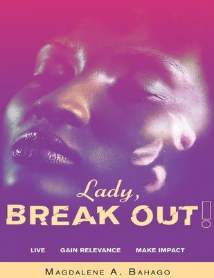 Lady, Break Out!: Live. Gain Relevance. Make Impact.