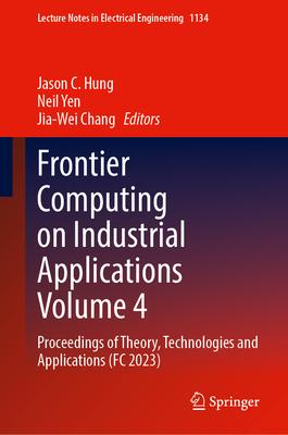 Frontier Computing on Industrial Applications Volume 4: Proceedings of Theory, Technologies and Applications (FC 2023)