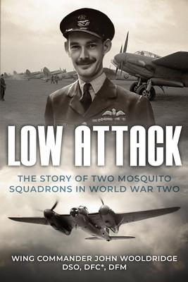 Low Attack: The Story of Two Mosquito Squadrons in World War Two