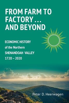 From Farm to Factory . . . And Beyond: Economic History of Northern Shenandoah Valley, 1720 - 2020